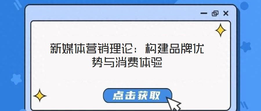 新媒體營銷理論:構(gòu)建品牌優(yōu)勢與消費體驗