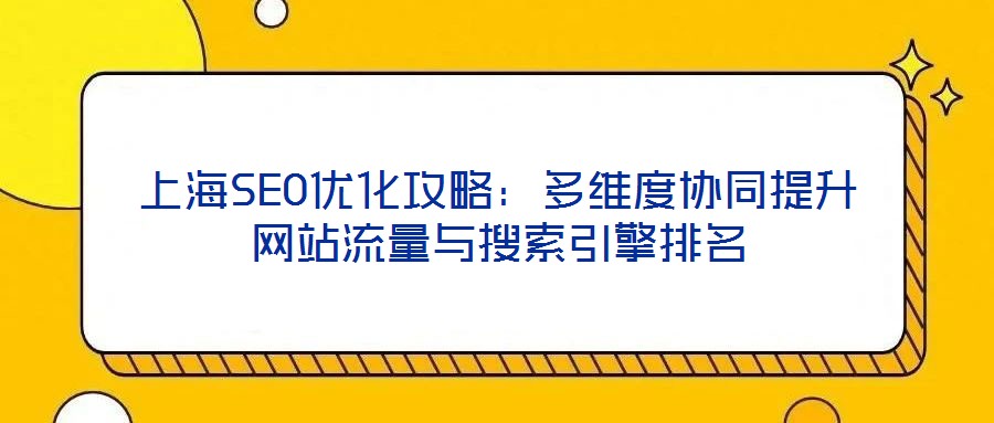 上海SEO優化攻略:多維度協同提升網站流量與搜索引擎排名