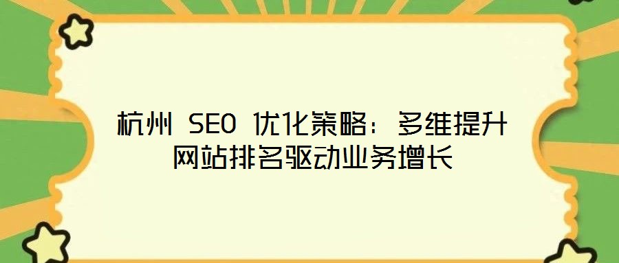杭州 SEO 優化策略:多維提升網站排名驅動業務增長