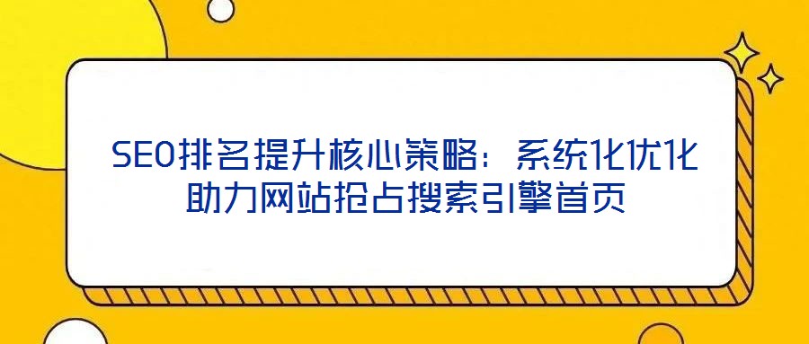SEO排名提升核心策略:系統化優化助力網站搶占搜索引擎首頁