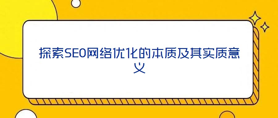 探索SEO網絡優化的本質及其實質意義