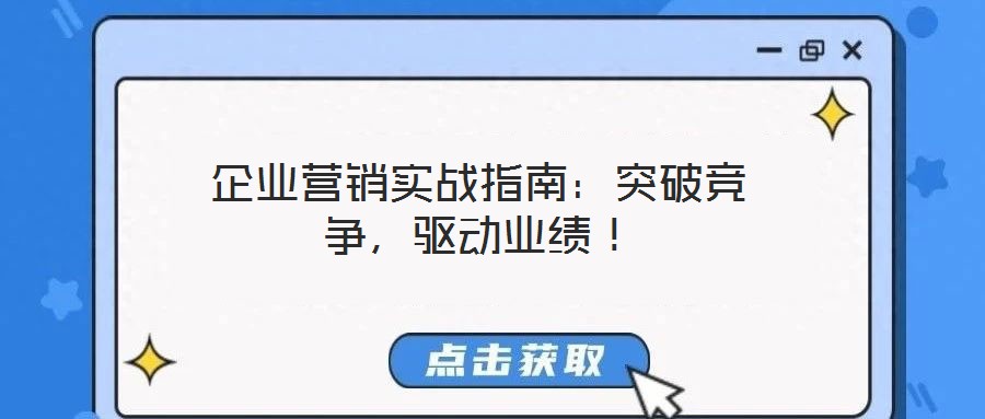 企業營銷實戰指南:突破競爭,驅動業績!