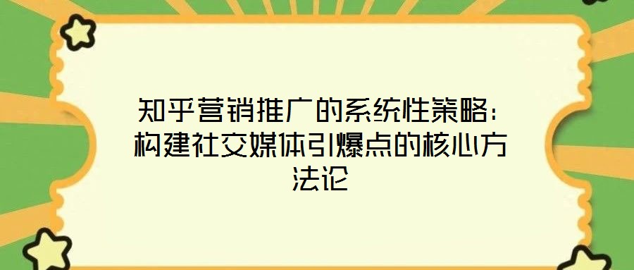 知乎營銷推廣的系統性策略:構建社交媒體引爆點的核心方法論
