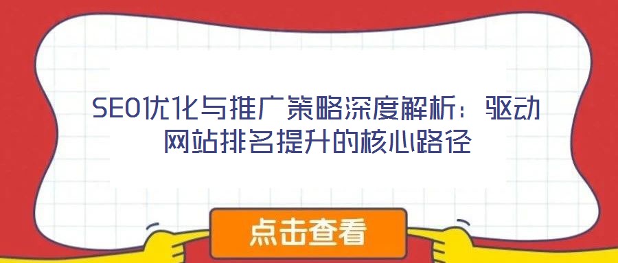 SEO優(yōu)化與推廣策略深度解析:驅(qū)動(dòng)網(wǎng)站排名提升的核心路徑