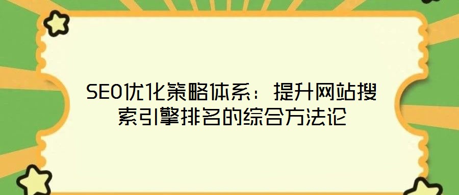SEO優化策略體系:提升網站搜索引擎排名的綜合方法論