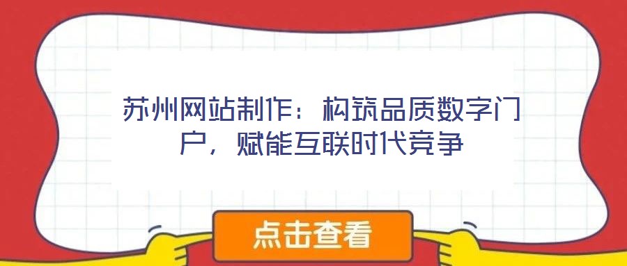 蘇州網站制作：構筑品質數字門戶，賦能互聯時代競爭