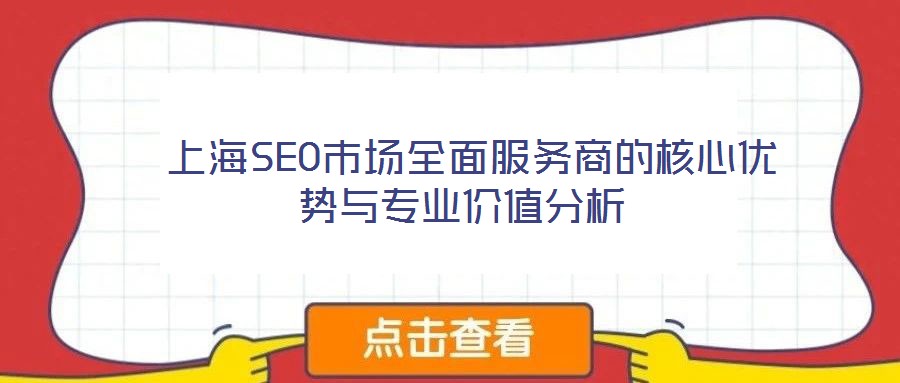  上海SEO市場全面服務商的核心優勢與專業價值分析