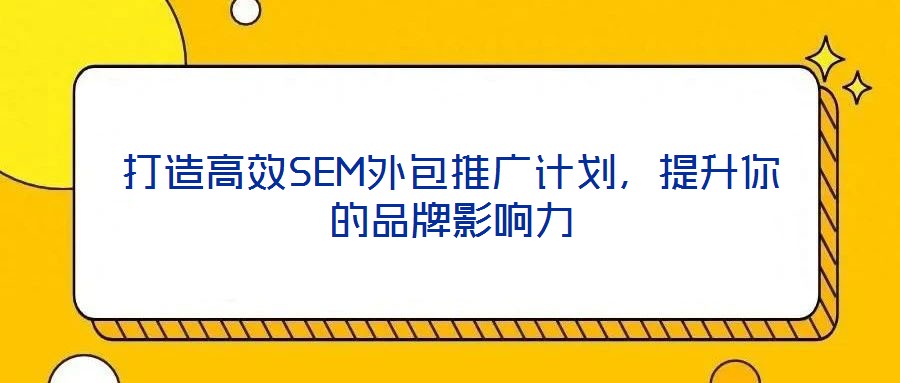打造高效SEM外包推廣計劃,提升你的品牌影響力