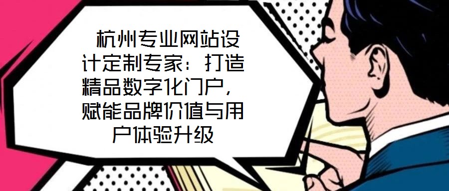 杭州專(zhuān)業(yè)網(wǎng)站設(shè)計(jì)定制專(zhuān)家:打造精品數(shù)字化門(mén)戶(hù),賦能品牌價(jià)值與用戶(hù)體驗(yàn)升級(jí)