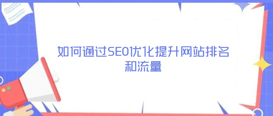 如何通過(guò)SEO優(yōu)化提升網(wǎng)站排名和流量