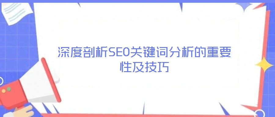 深度剖析SEO關鍵詞分析的重要性及技巧