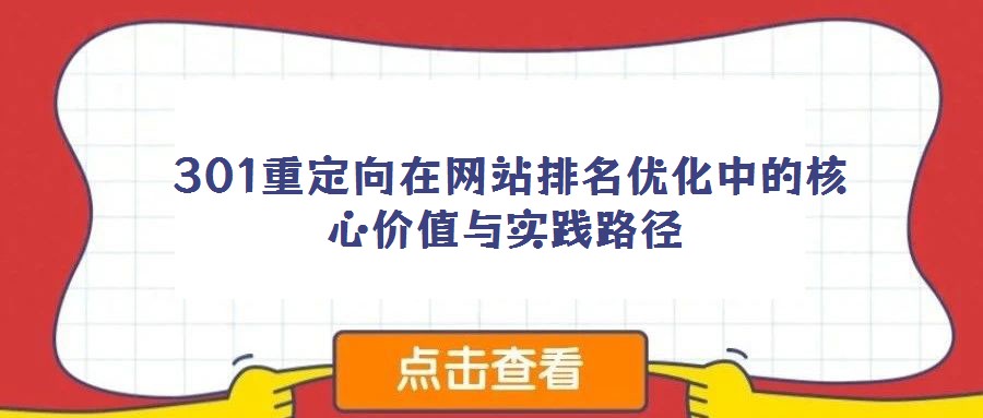  301重定向在網(wǎng)站排名優(yōu)化中的核心價(jià)值與實(shí)踐路徑
