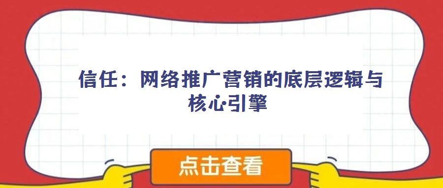 信任:網(wǎng)絡(luò)推廣營銷的底層邏輯與核心引擎