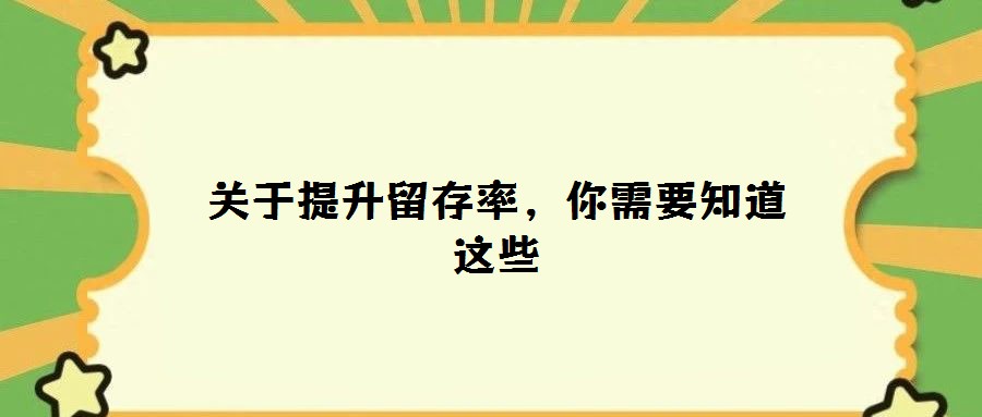 關于提升留存率，你需要知道這些
