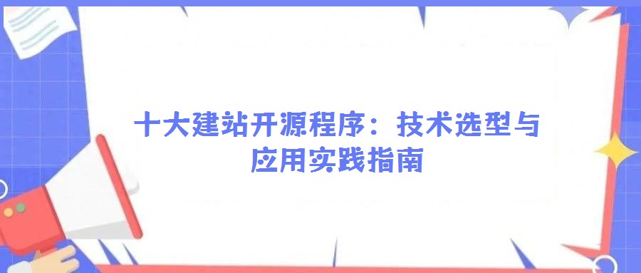 十大建站開源程序:技術(shù)選型與應(yīng)用實踐指南