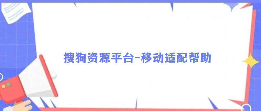 搜狗資源平臺(tái)-移動(dòng)適配幫助