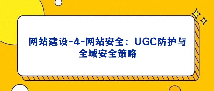 網(wǎng)站建設-4-網(wǎng)站安全：UGC防護與全域安全策略