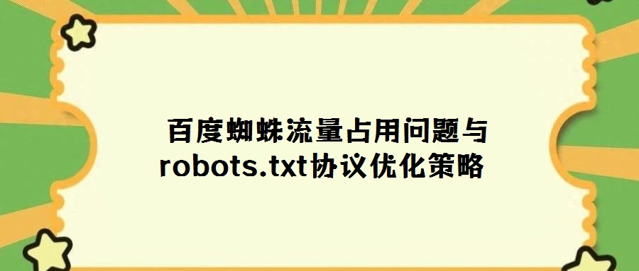 百度蜘蛛流量占用問題與robots.txt協(xié)議優(yōu)化策略