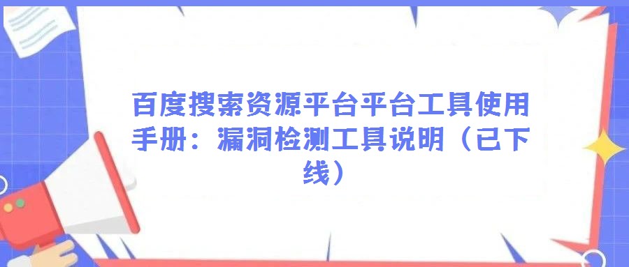 百度搜索資源平臺平臺工具使用手冊:漏洞檢測工具說明(已下線)