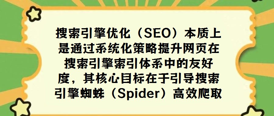 搜索引擎優化(SEO)本質上是通過系統化策略提升網頁在搜索引擎索引體系中的友好度,其核心目標在于引導搜索引擎蜘蛛(Spider)高效爬取網站內容,并確保內容與搜