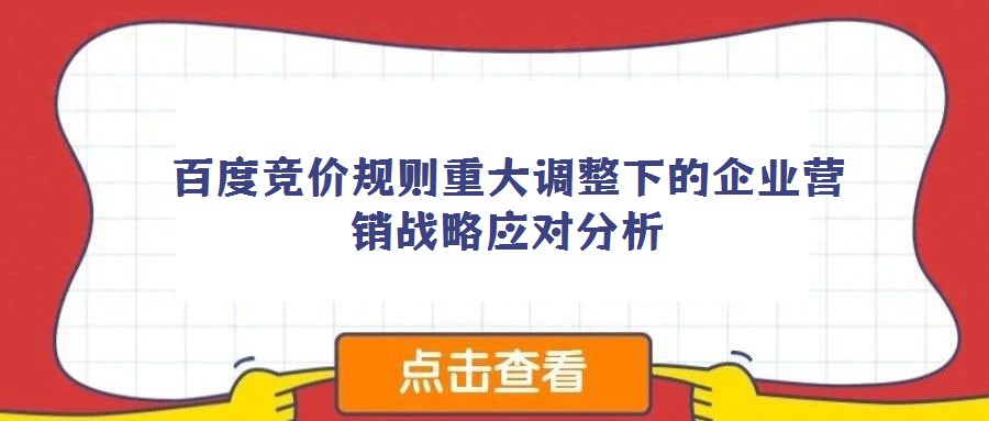 百度競(jìng)價(jià)規(guī)則重大調(diào)整下的企業(yè)營(yíng)銷戰(zhàn)略應(yīng)對(duì)分析