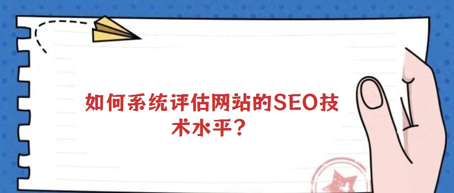 如何系統(tǒng)評估網(wǎng)站的SEO技術水平?