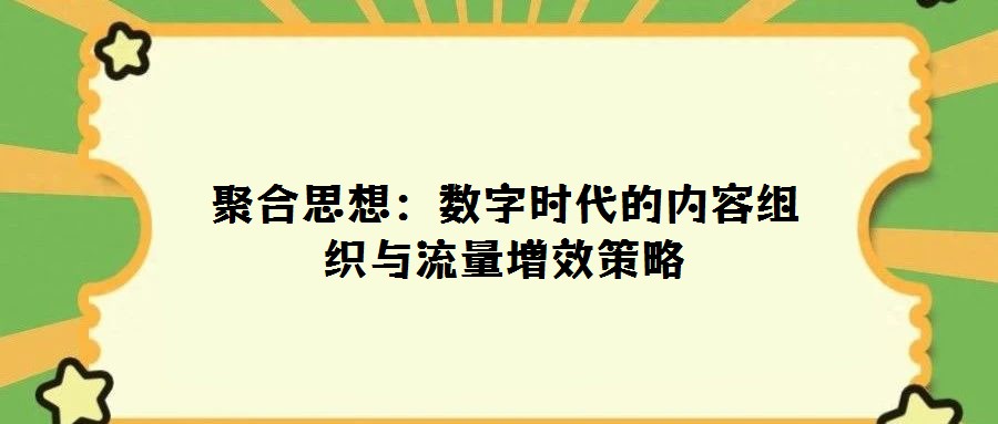 聚合思想:數字時代的內容組織與流量增效策略