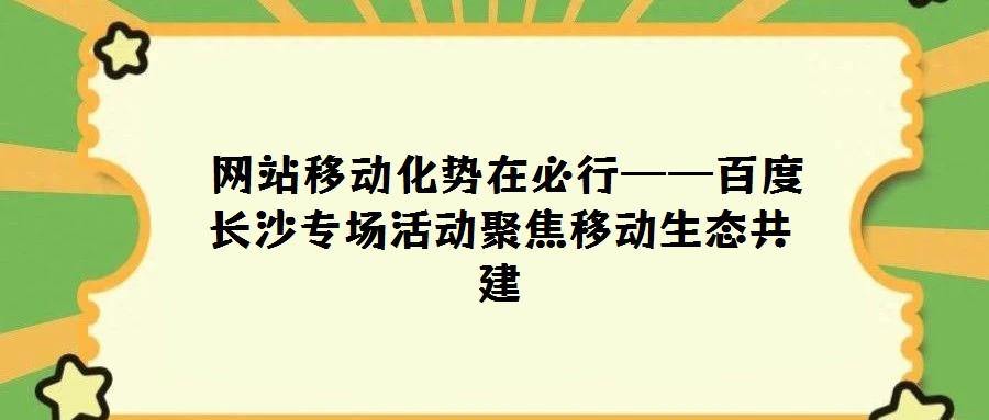 網站移動化勢在必行——百度長沙專場活動聚焦移動生態共建