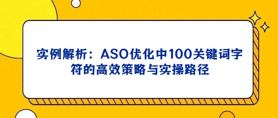 實例解析:ASO優化中100關鍵詞字符的高效策略與實操路徑