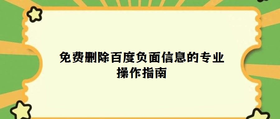 免費刪除百度負面信息的專業操作指南