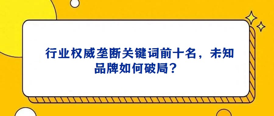 行業(yè)權威壟斷關鍵詞前十名,未知品牌如何破局?