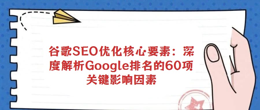 谷歌SEO優化核心要素:深度解析Google排名的60項關鍵影響因素