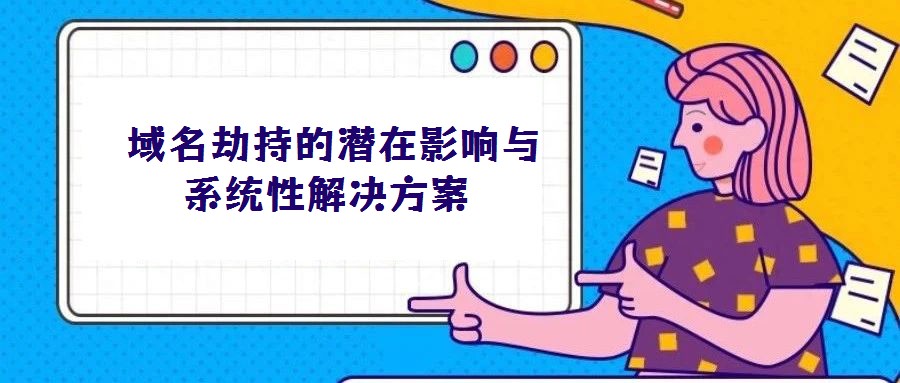 域名劫持的潛在影響與系統性解決方案