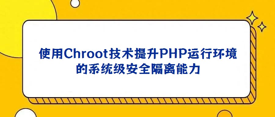 使用Chroot技術提升PHP運行環境的系統級安全隔離能力