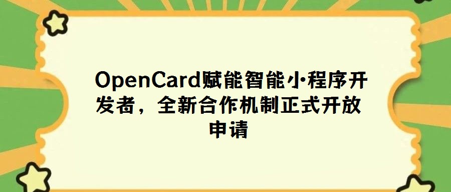 OpenCard賦能智能小程序開(kāi)發(fā)者,全新合作機(jī)制正式開(kāi)放申請(qǐng)