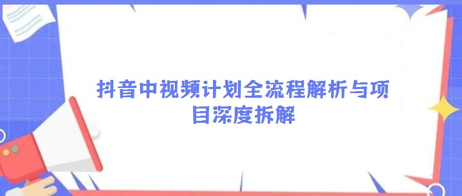 抖音中視頻計劃全流程解析與項目深度拆解