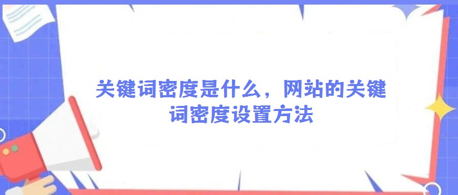 關鍵詞密度是什么,網站的關鍵詞密度設置方法