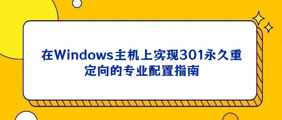 在Windows主機上實現(xiàn)301永久重定向的專業(yè)配置指南